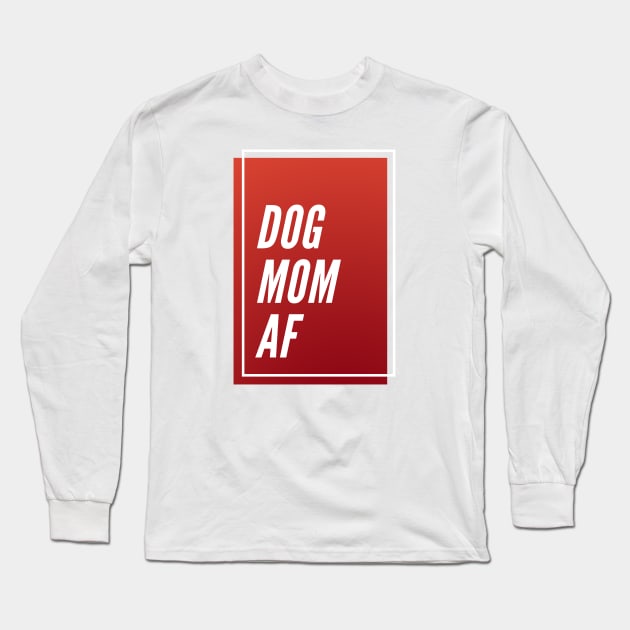 Dog Mom AF Long Sleeve T-Shirt by DoggoLove